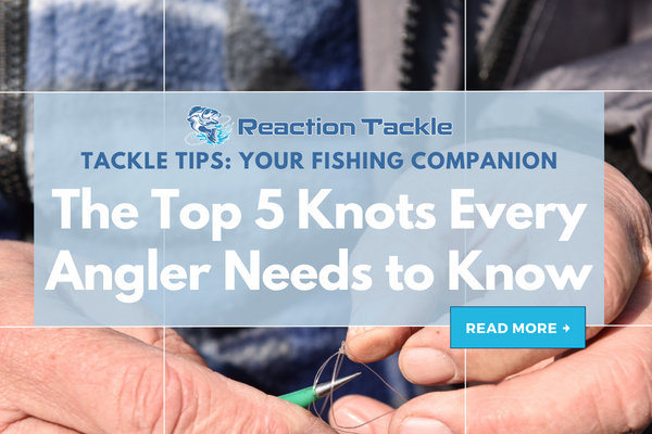 The Top 5 Knots Every Angler Needs to Know Reaction Tackle The Top 5 Knots Every Angler Needs to Know Reaction Tackle